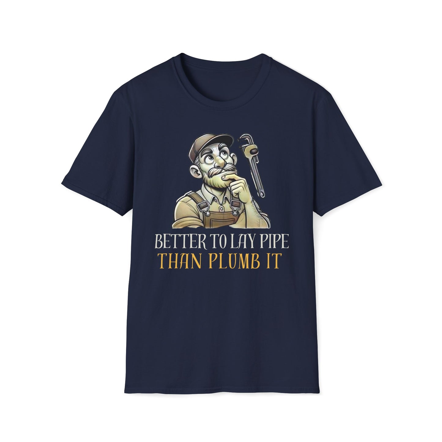 Better To Lay Pipe Than Plumb It T-Shirt