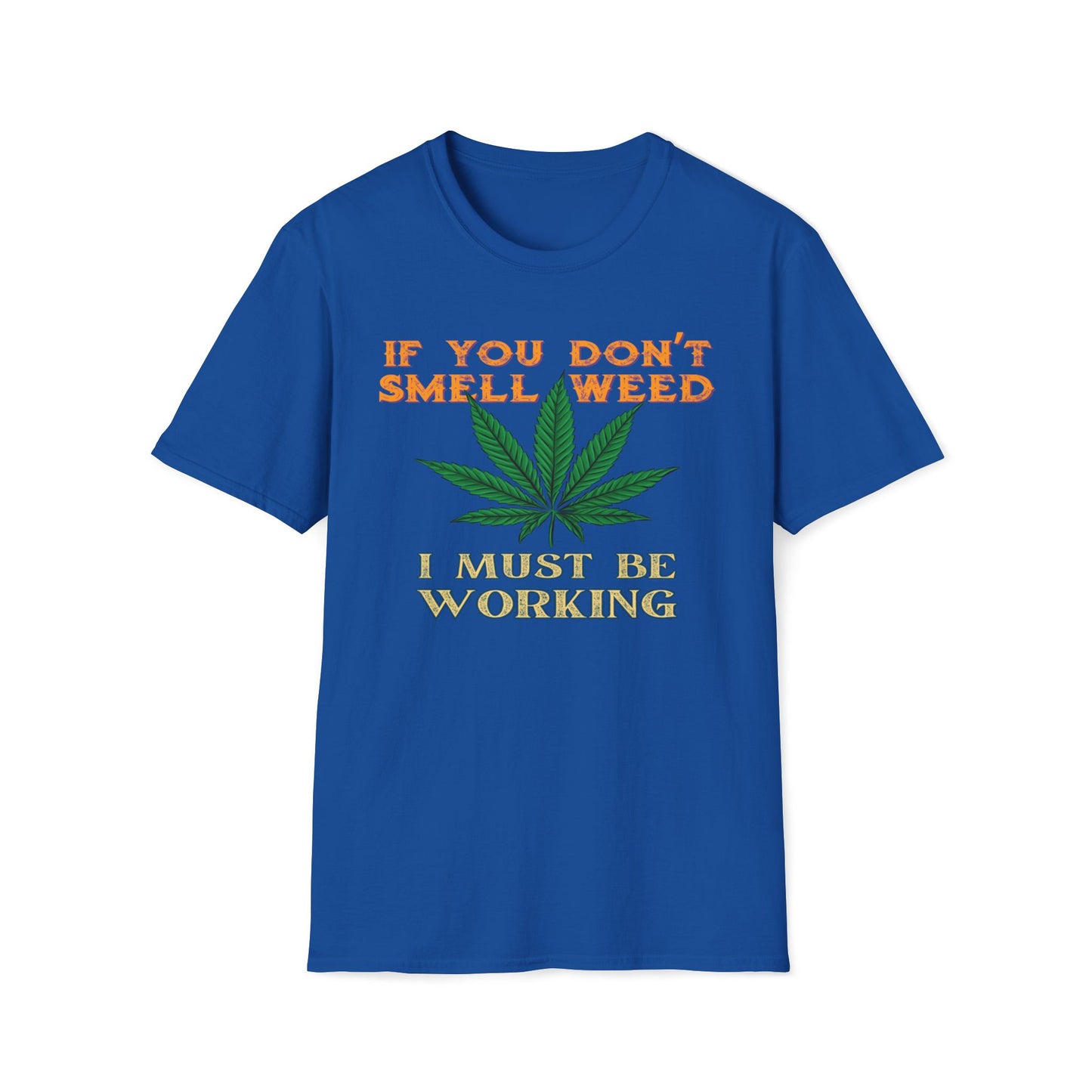 If You Don’t Smell Weed, I Must Be Working  T-Shirt