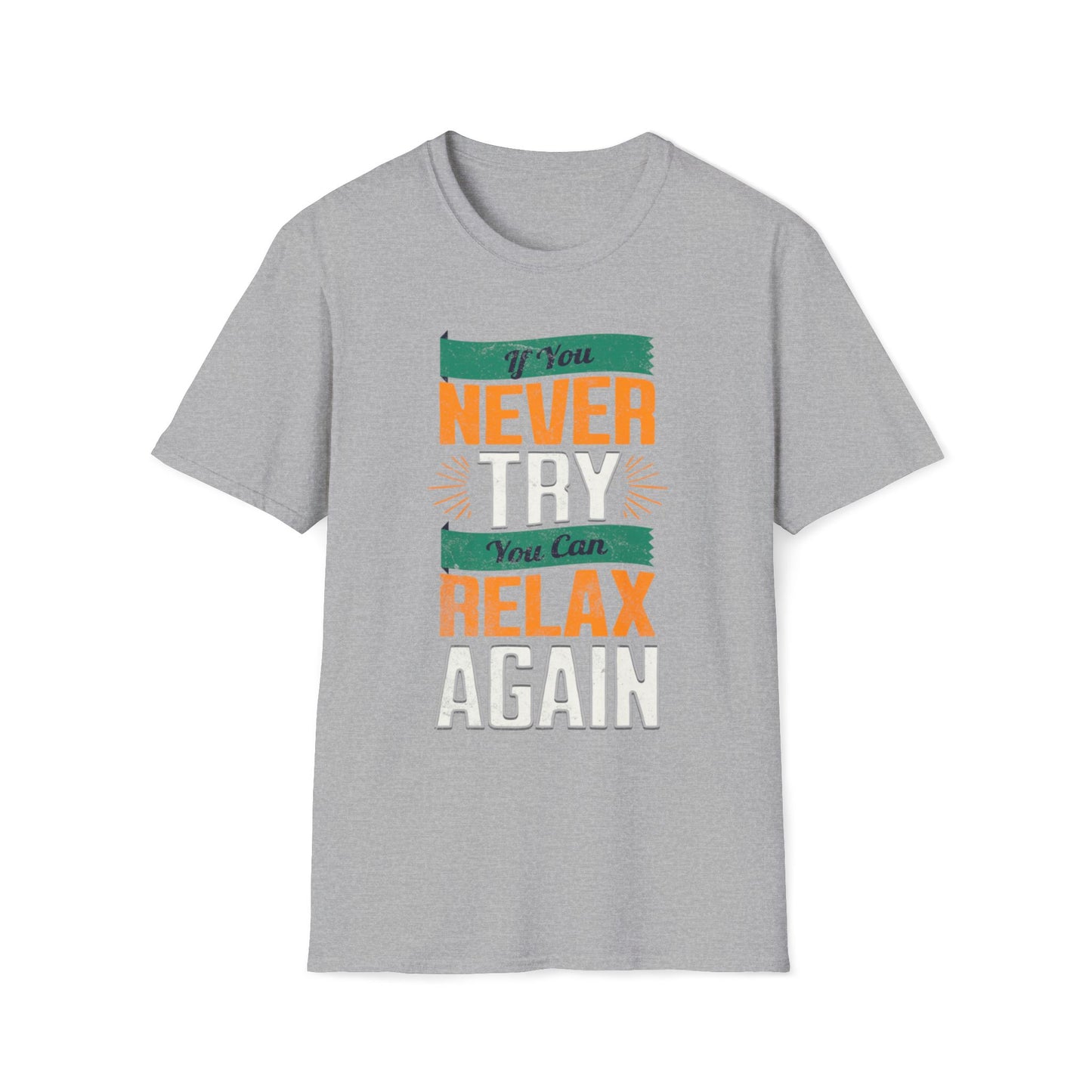 If You Never Try, You Can Relax Again T-Shirt