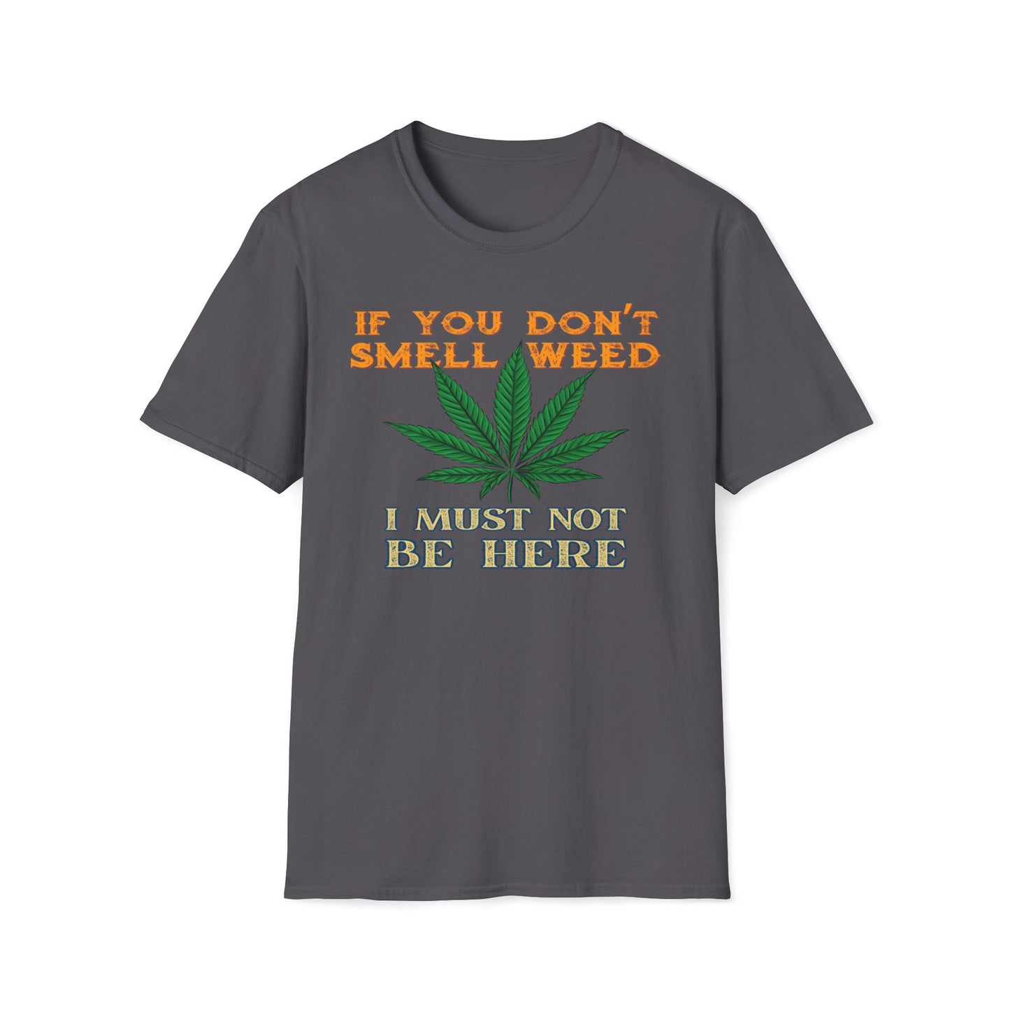 If You Don't Smell Weed, I Must Not Be Here T-Shirt