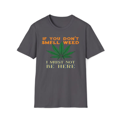If You Don't Smell Weed, I Must Not Be Here T-Shirt