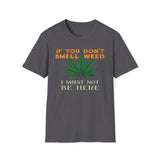 If You Don't Smell Weed, I Must Not Be Here T-Shirt