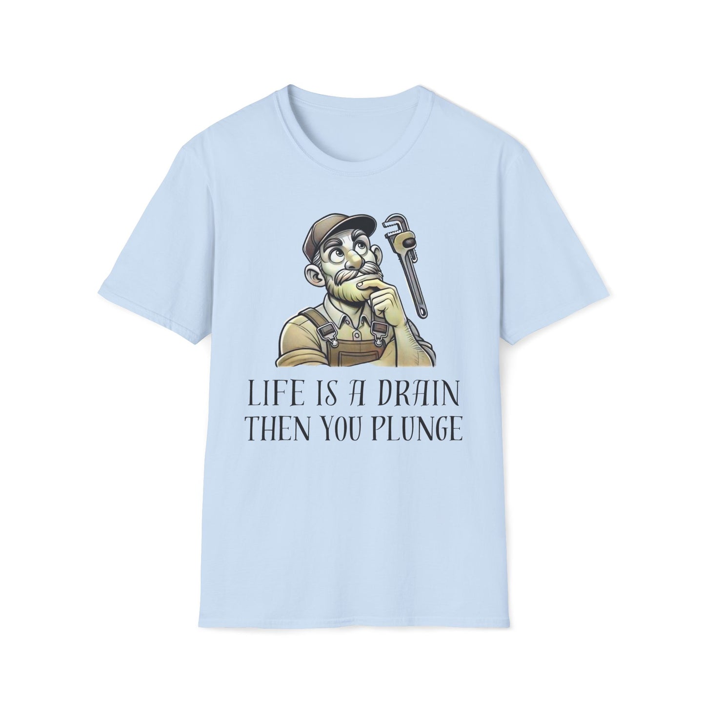 Life Is A Drain Then You Plunge T-Shirt