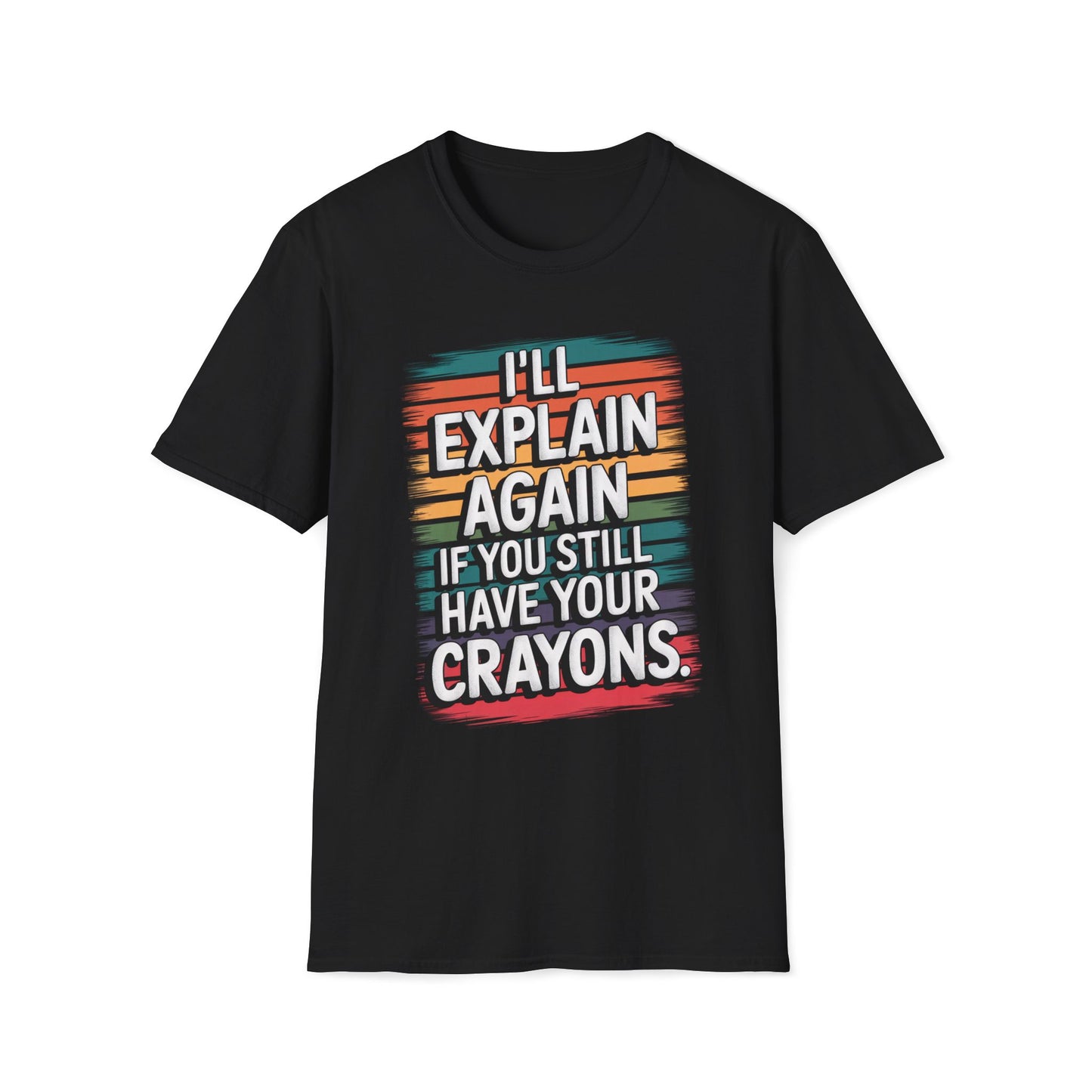 I'll Explain Again If You Still Have Your Crayons. T-Shirt
