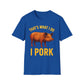 That's What I Do I Pork T-Shirt