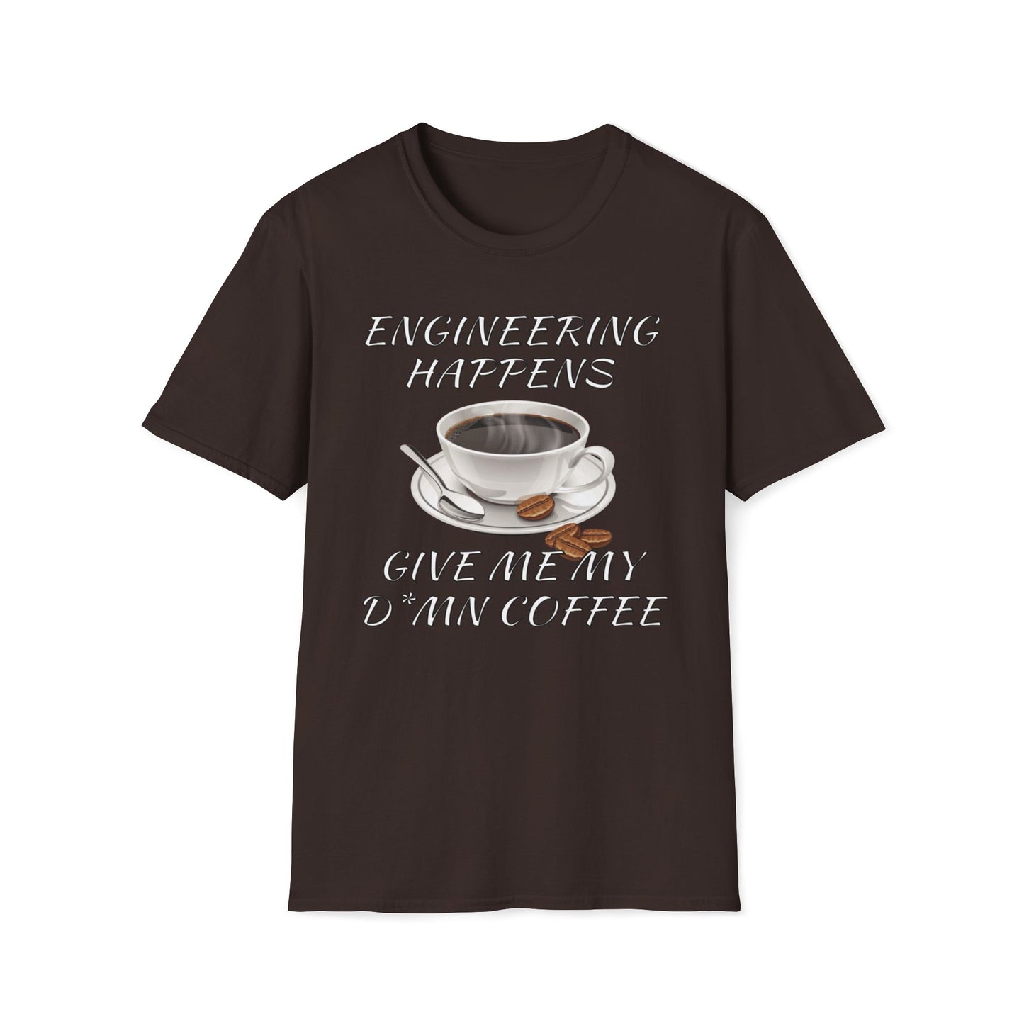 Engineering Happens, Give Me My D*mn Coffee T-Shirt