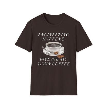Engineering Happens, Give Me My D*mn Coffee T-Shirt