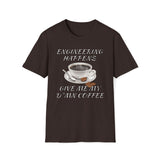 Engineering Happens, Give Me My D*mn Coffee T-Shirt