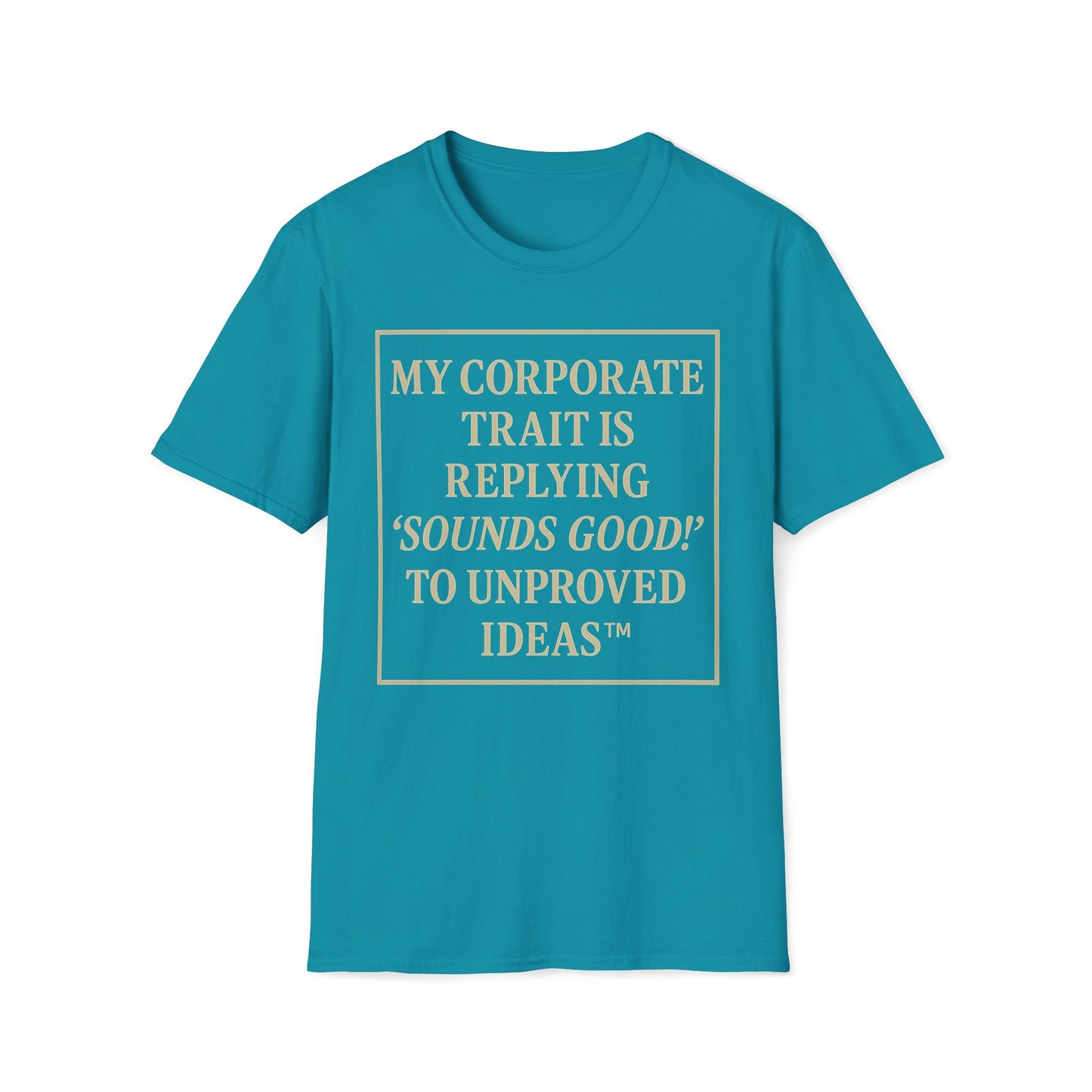 My Corporate Trait, Replying 'Good' To Unproved Ideas T-Shirt