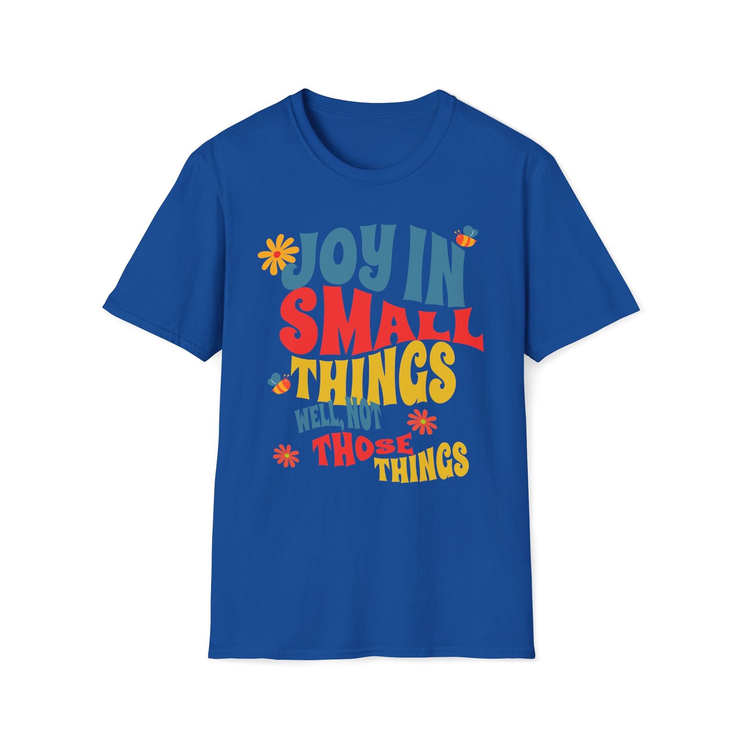Joy In Small Things Well Not Those Things T-Shirt