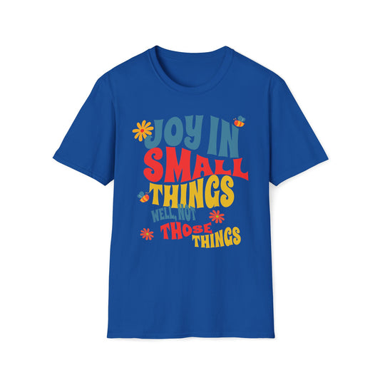 Joy In Small Things Well Not Those Things T-Shirt