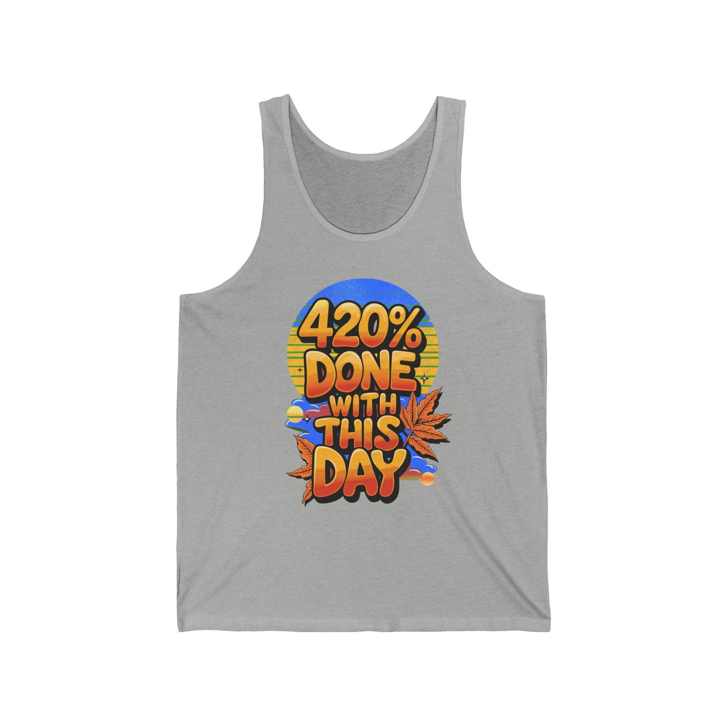 420% Done With This Day Tank