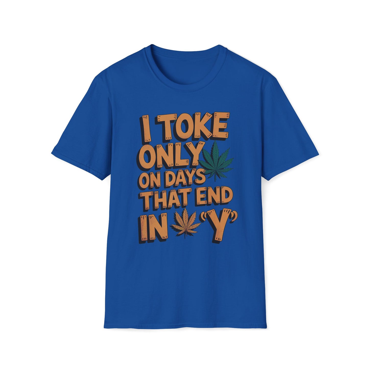 I Toke Only On Days That End In Y - T-Shirt