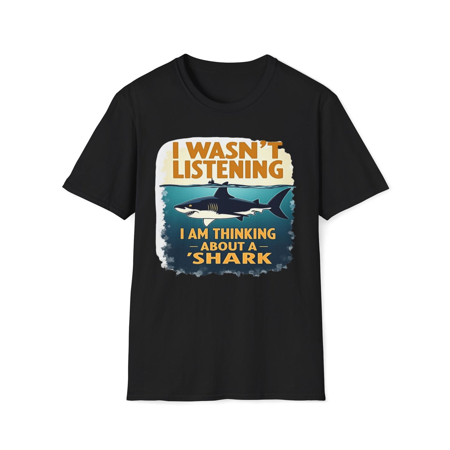 I Wasn't Listening, I Am Thinking About A Shark T-Shirt
