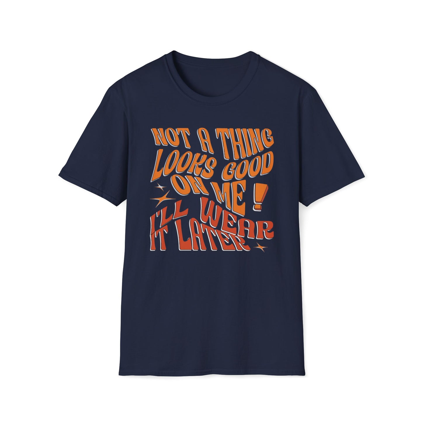 Not a Thing Looks Good on Me, I'll Wear It Later T-Shirt