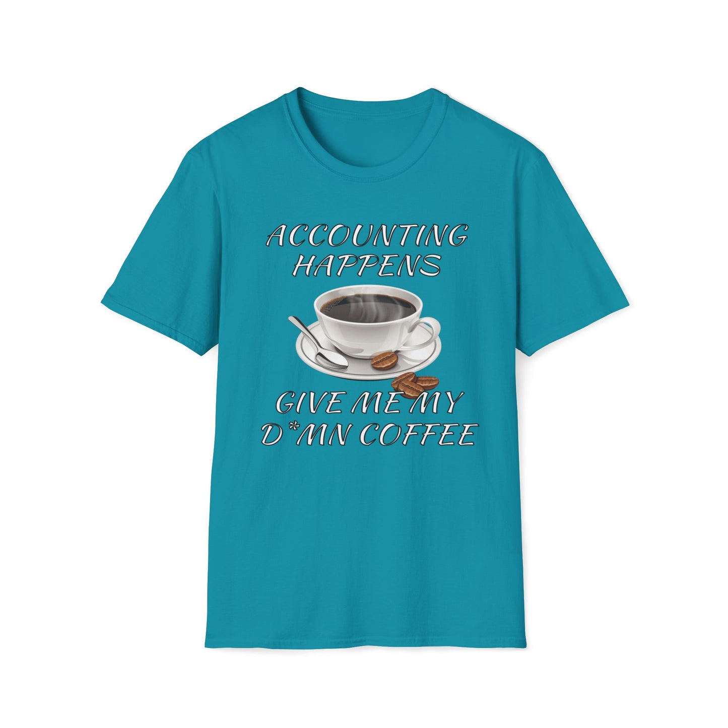 Accounting Happens, Give Me My D*mn Coffee T-Shirt