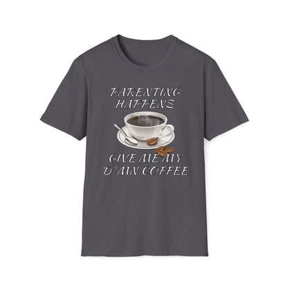 Parenting Happens, Give Me My D*mn Coffee T-Shirt