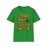 I Toke Only On Days That End In Y - T-Shirt