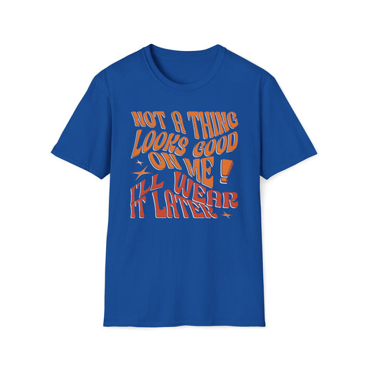 Not a Thing Looks Good on Me, I'll Wear It Later T-Shirt