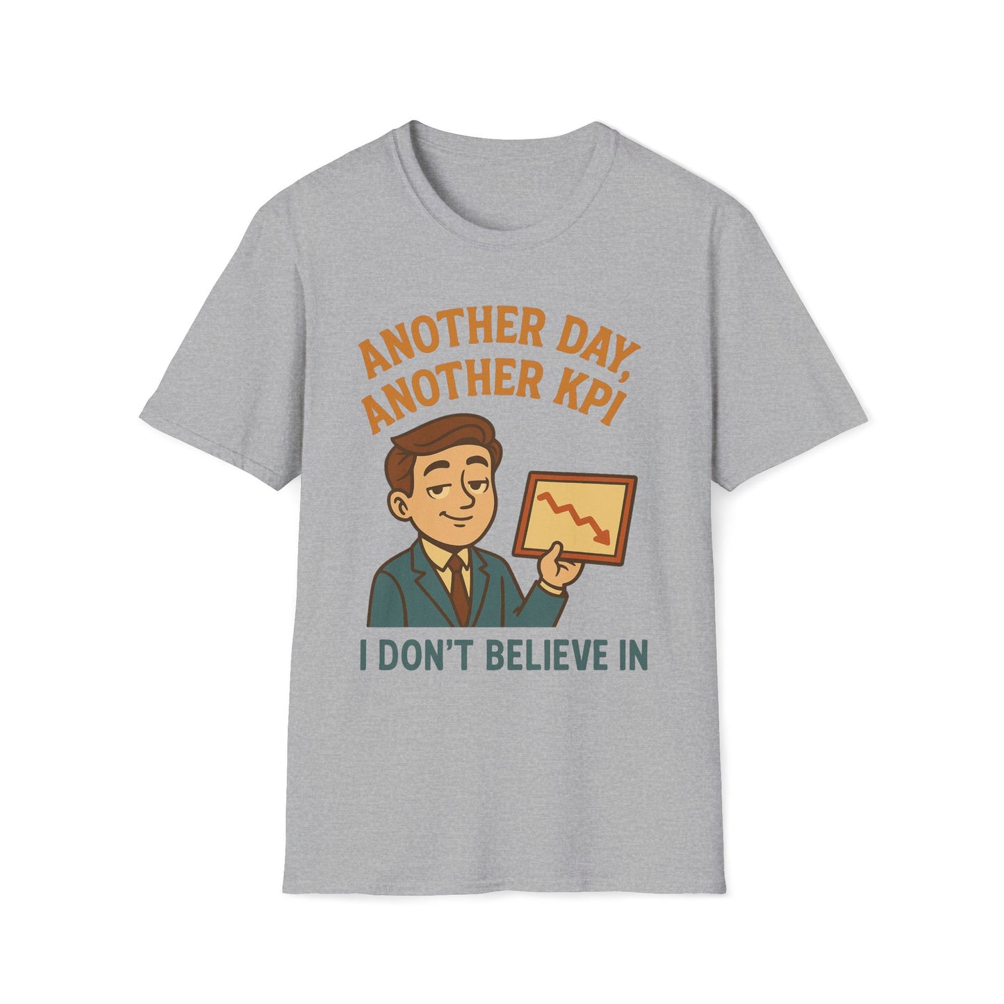 Another Day, Another KPI I Don't Believe T-Shirt