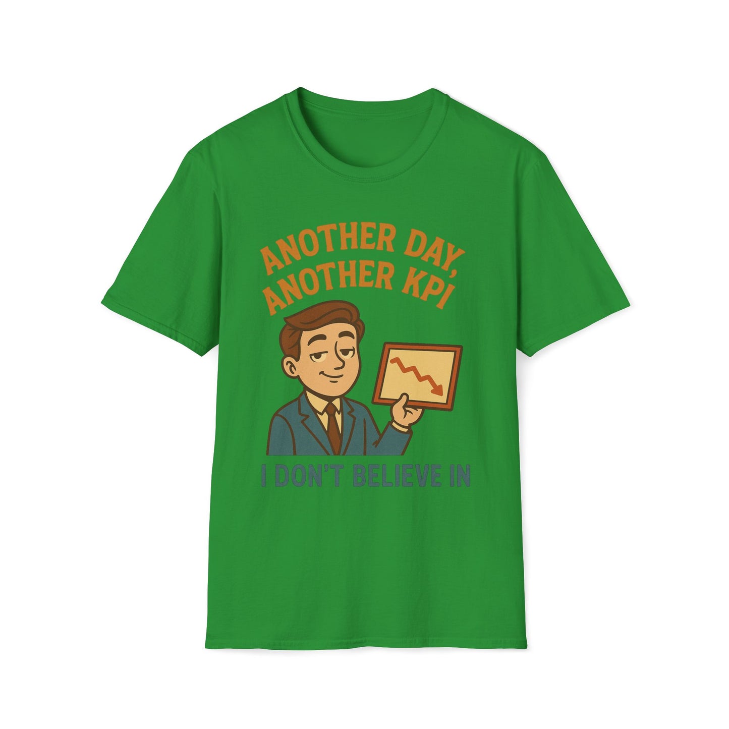Another Day, Another KPI I Don't Believe T-Shirt