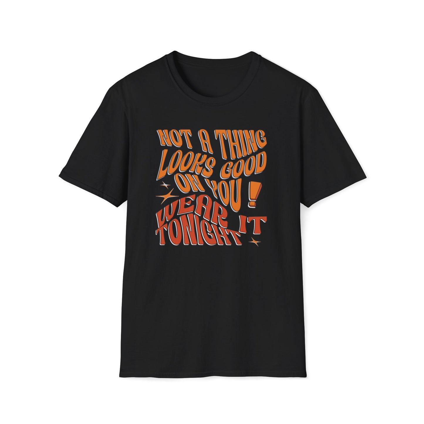 Not A Thing Looks Good On You, Wear It Tonight T-Shirt