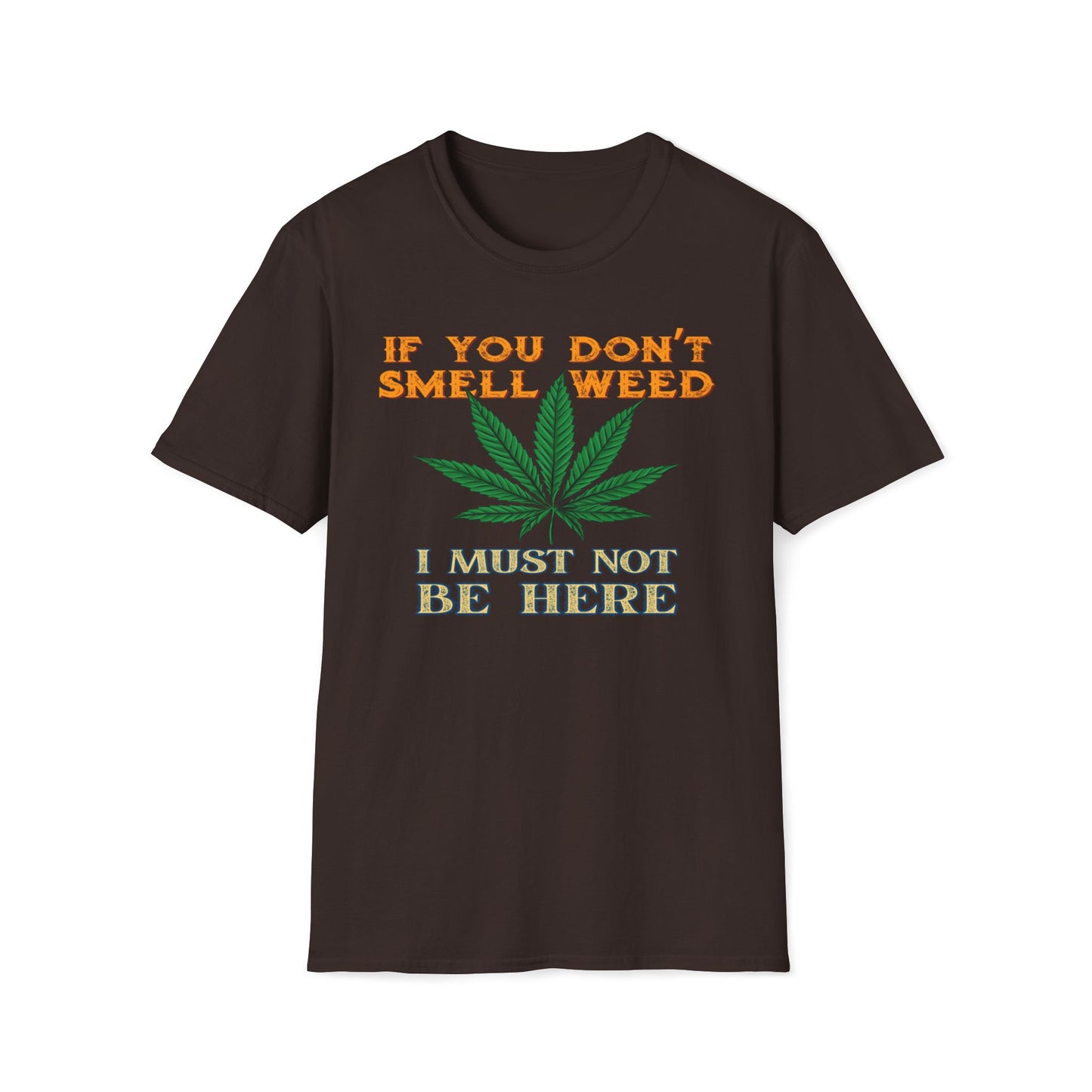 If You Don't Smell Weed, I Must Not Be Here T-Shirt
