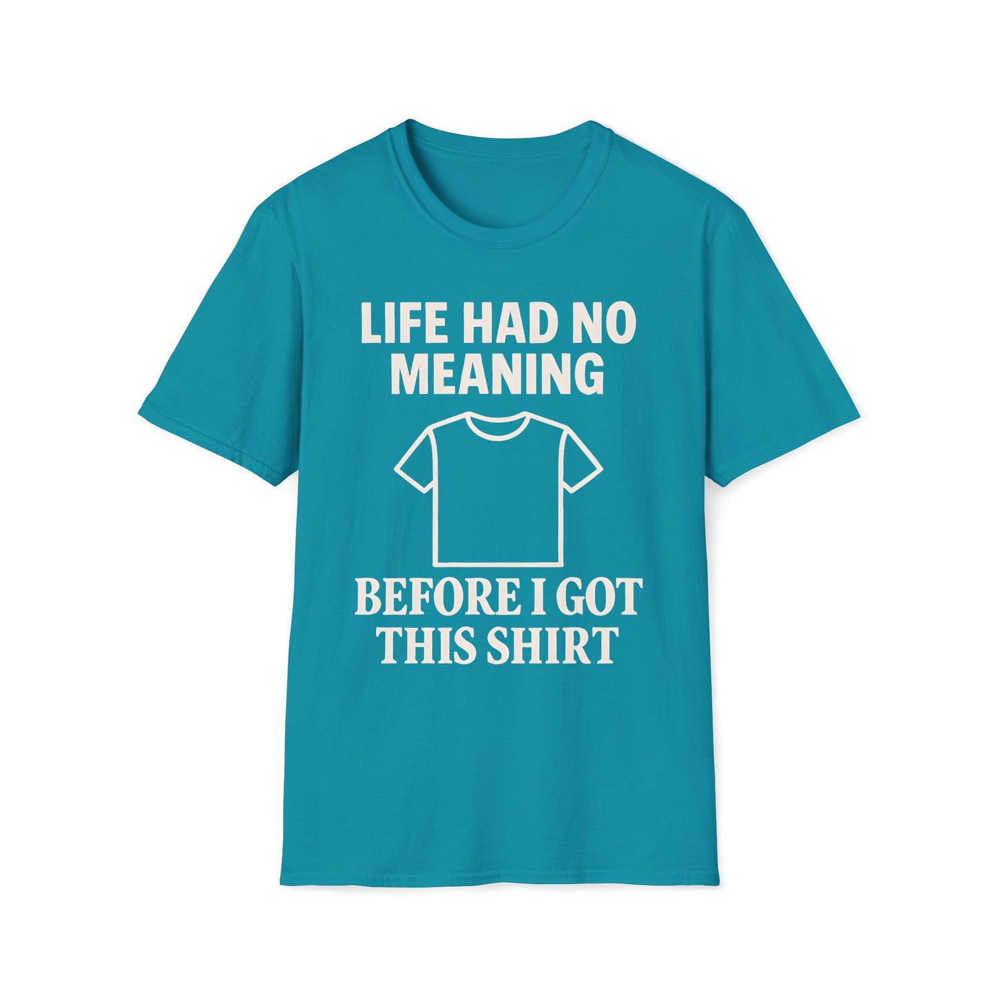 Life Had No Meaning Before This Shirt T-Shirt