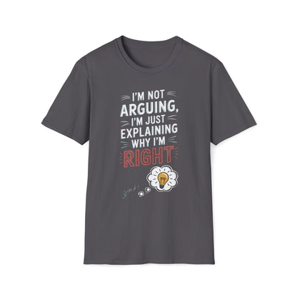 I'm Not Arguing I'm Just Explaining Why I'm Right T-Shirt