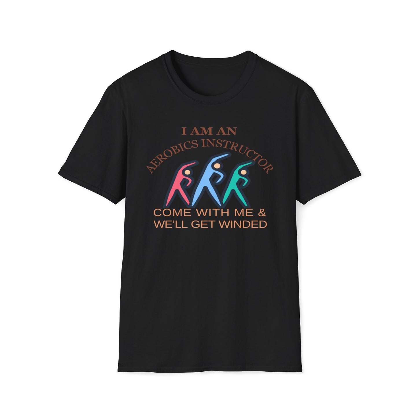 I Am An Aerobics Instructor, Come With Me And We'll Get Winded T-Shirt