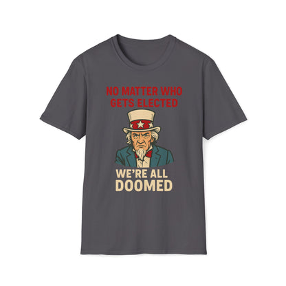 No Matter Who Gets Elected We're All Doomed T-Shirt