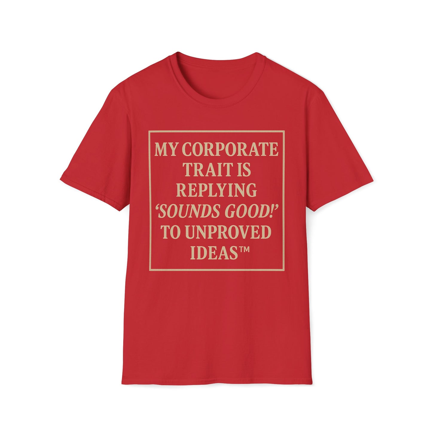 My Corporate Trait, Replying 'Good' To Unproved Ideas T-Shirt