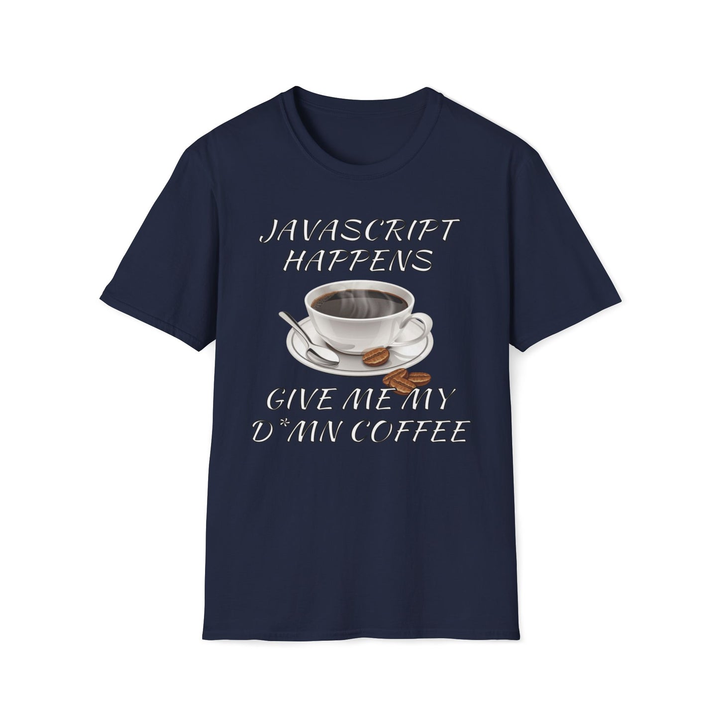 JavaScript Happens, Give Me My D*mn Coffee T-Shirt