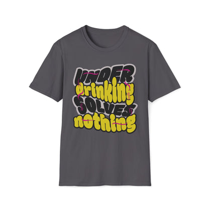 Under Drinking Solves Nothing T-Shirt
