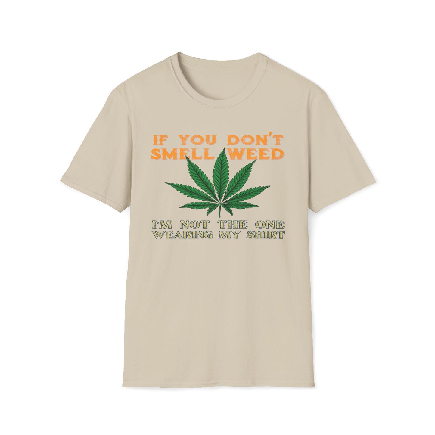 If You Don't Smell Weed, I'm Not The One Wearing My Shirt T-Shirt