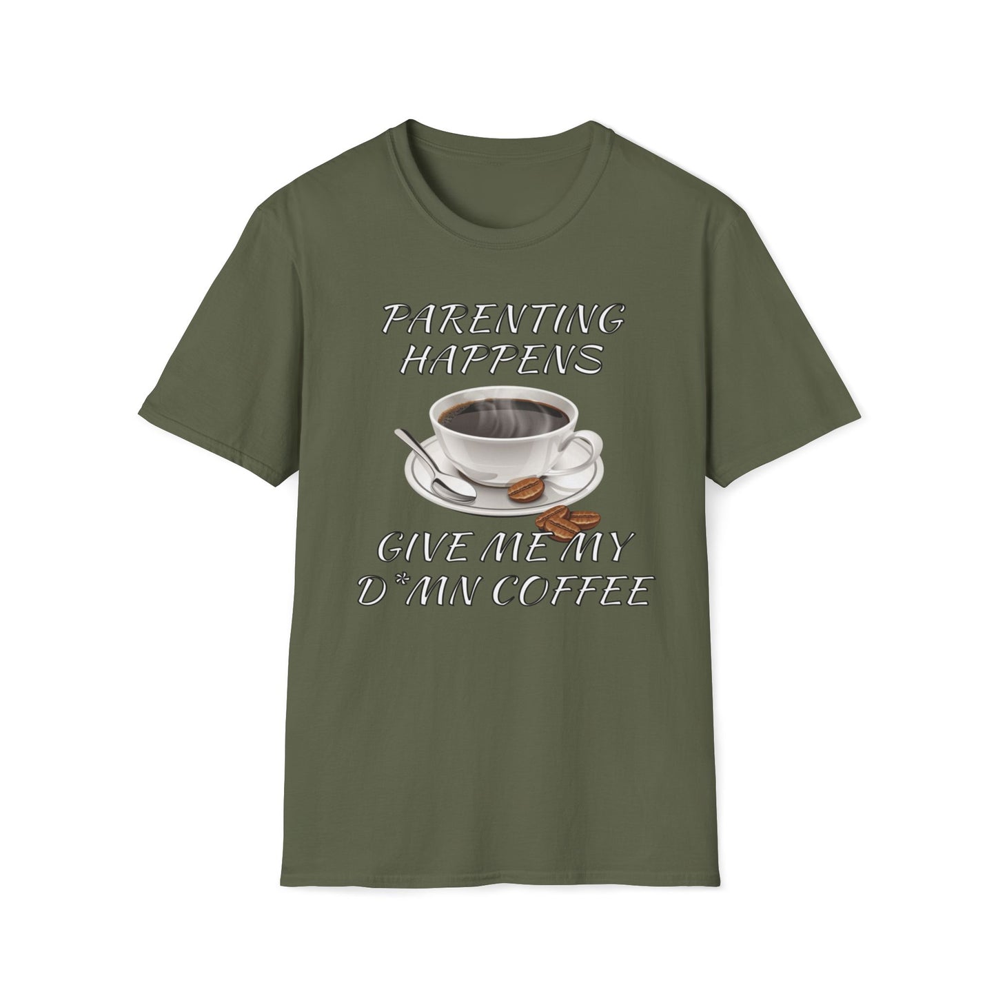 Parenting Happens, Give Me My D*mn Coffee T-Shirt