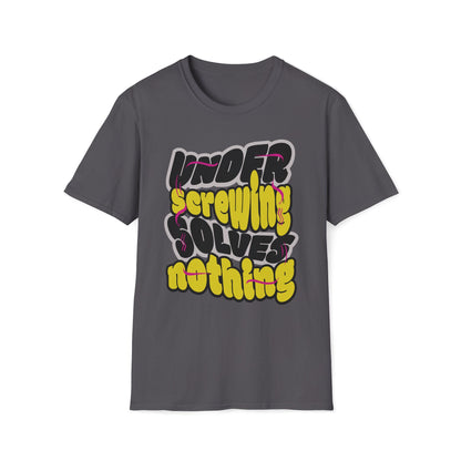 Under Screwing Solves Nothing T-Shirt