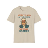 No Matter Who Gets Elected We're All Doomed T-Shirt