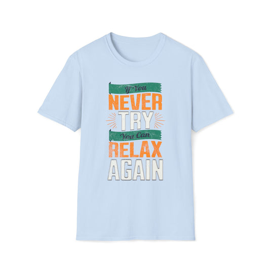If You Never Try, You Can Relax Again T-Shirt