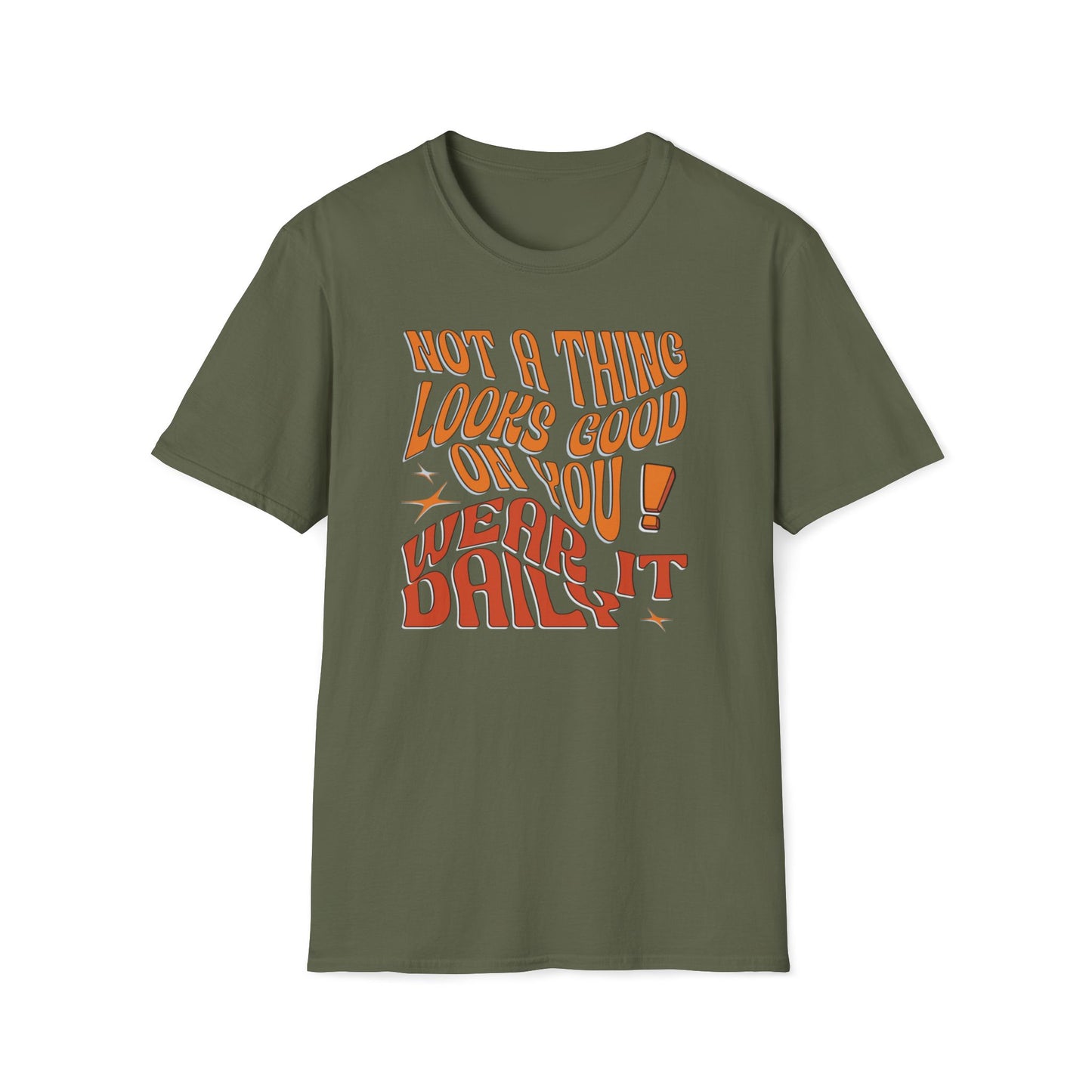 Not A Thing Looks Good On You, Wear It Daily T-Shirt