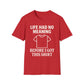 Life Had No Meaning Before This Shirt T-Shirt