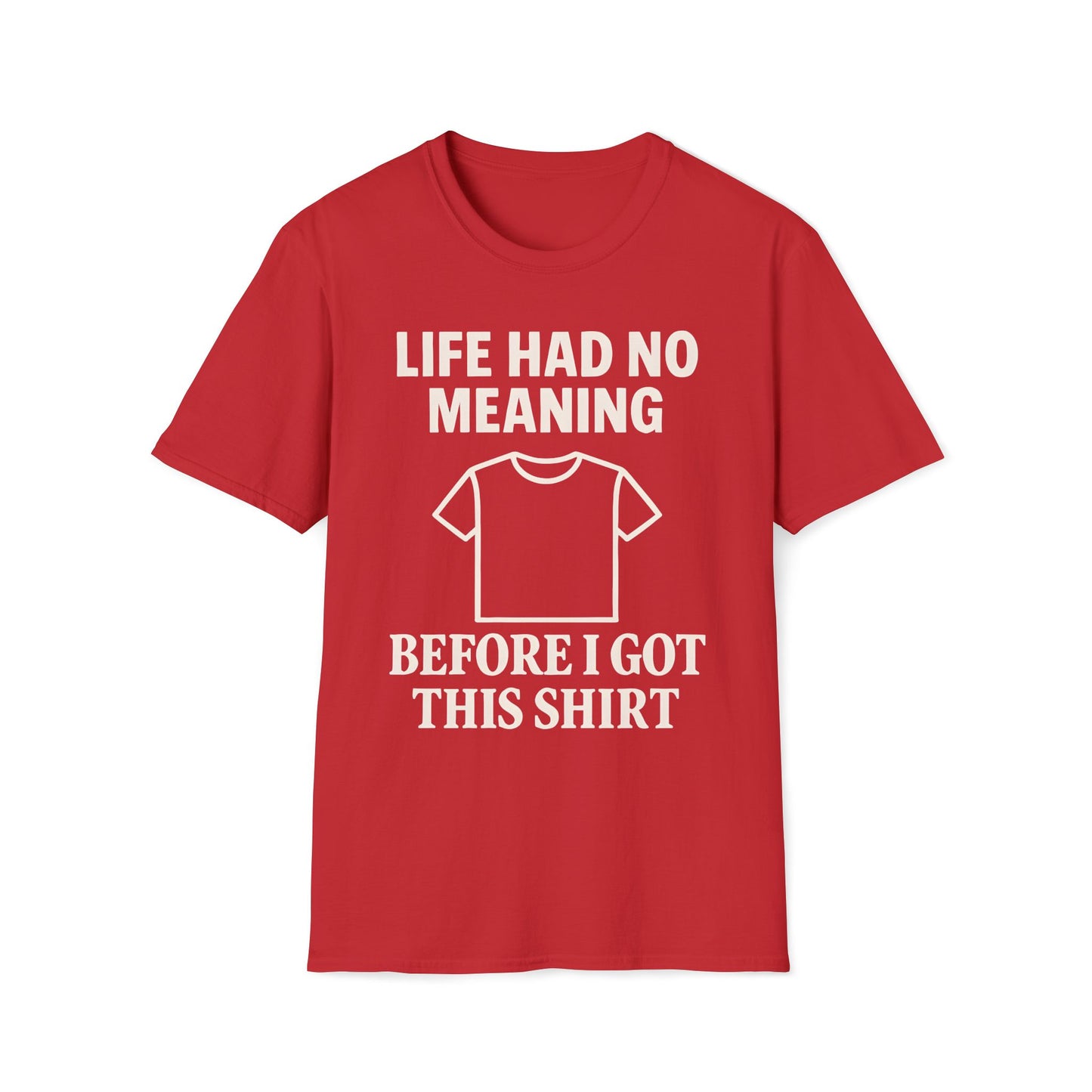 Life Had No Meaning Before This Shirt T-Shirt
