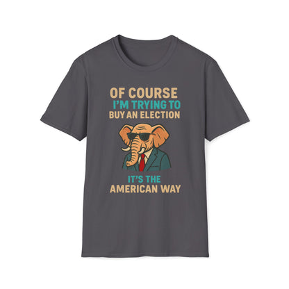 Of Course I'm Trying To Buy An Election T-Shirt