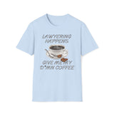 Lawyering Happens, Give Me My D*mn Coffee T-Shirt