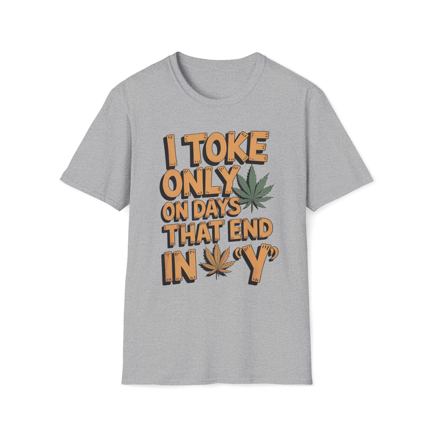 I Toke Only On Days That End In Y - T-Shirt