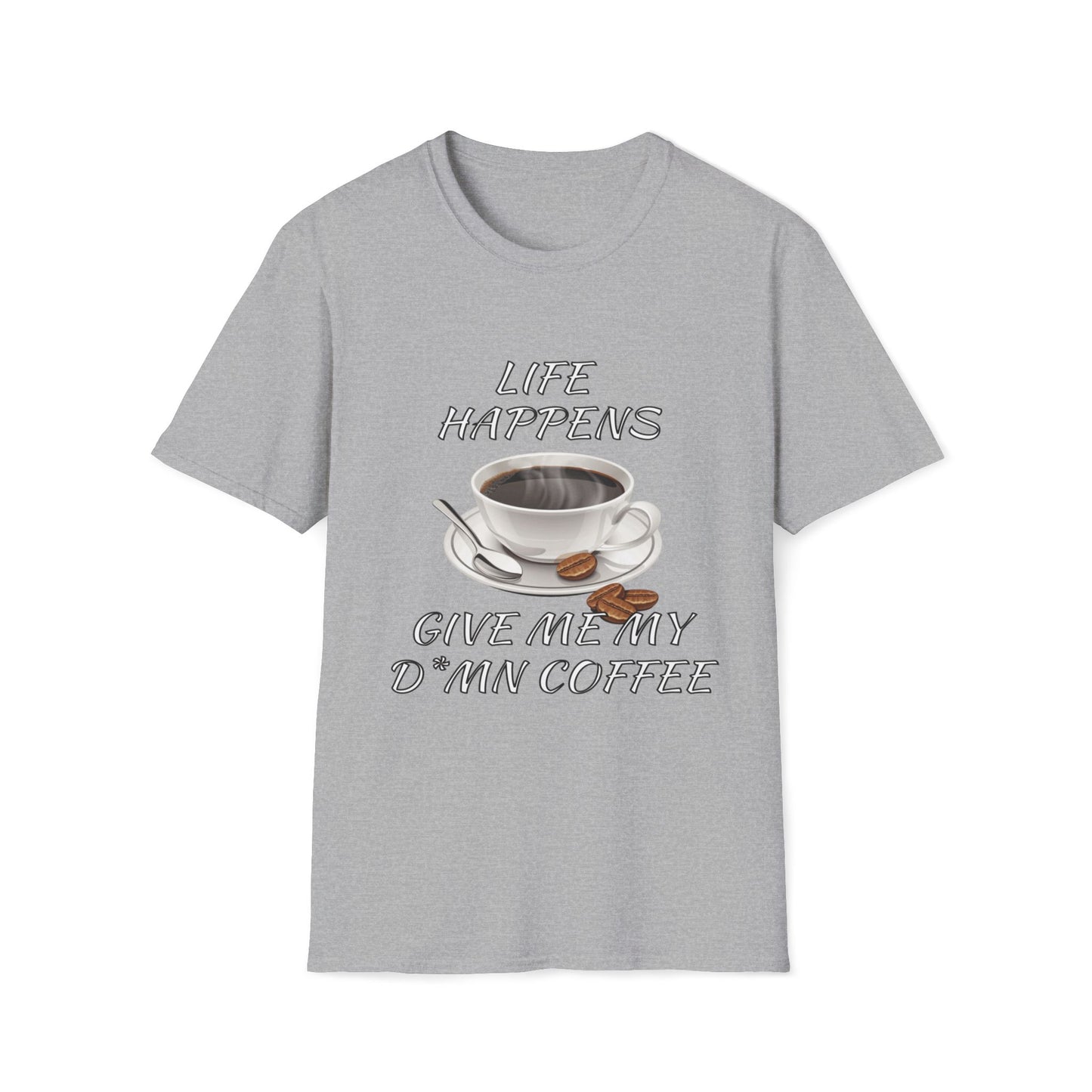 Life Happens Give Me My D*mn Coffee T-Shirt