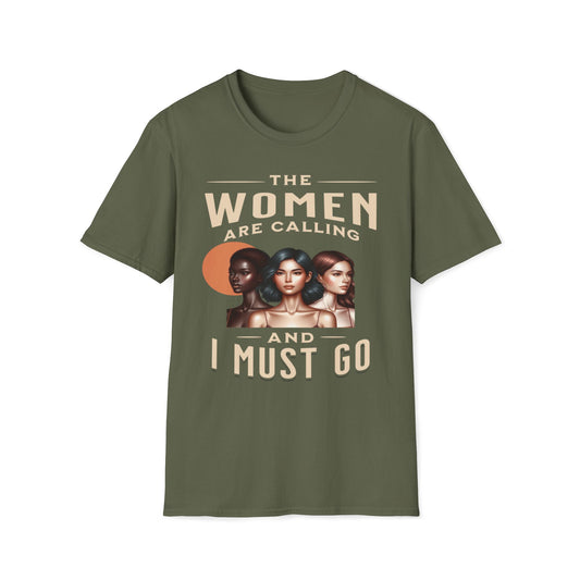The Women Are Calling And I Must Go T-Shirt