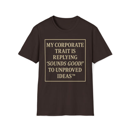 My Corporate Trait, Replying 'Good' To Unproved Ideas T-Shirt