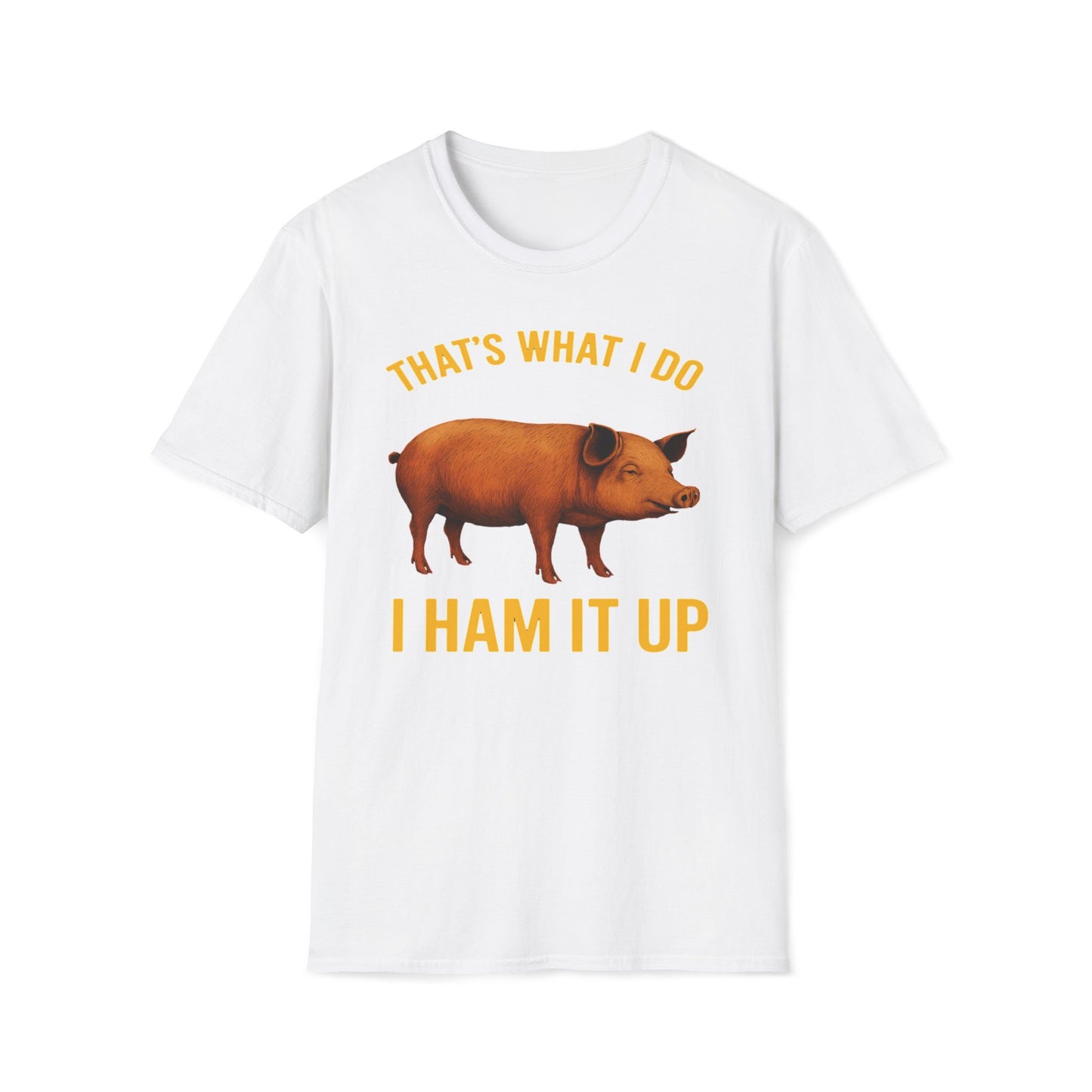 That's What I Do I Ham It Up T-Shirt