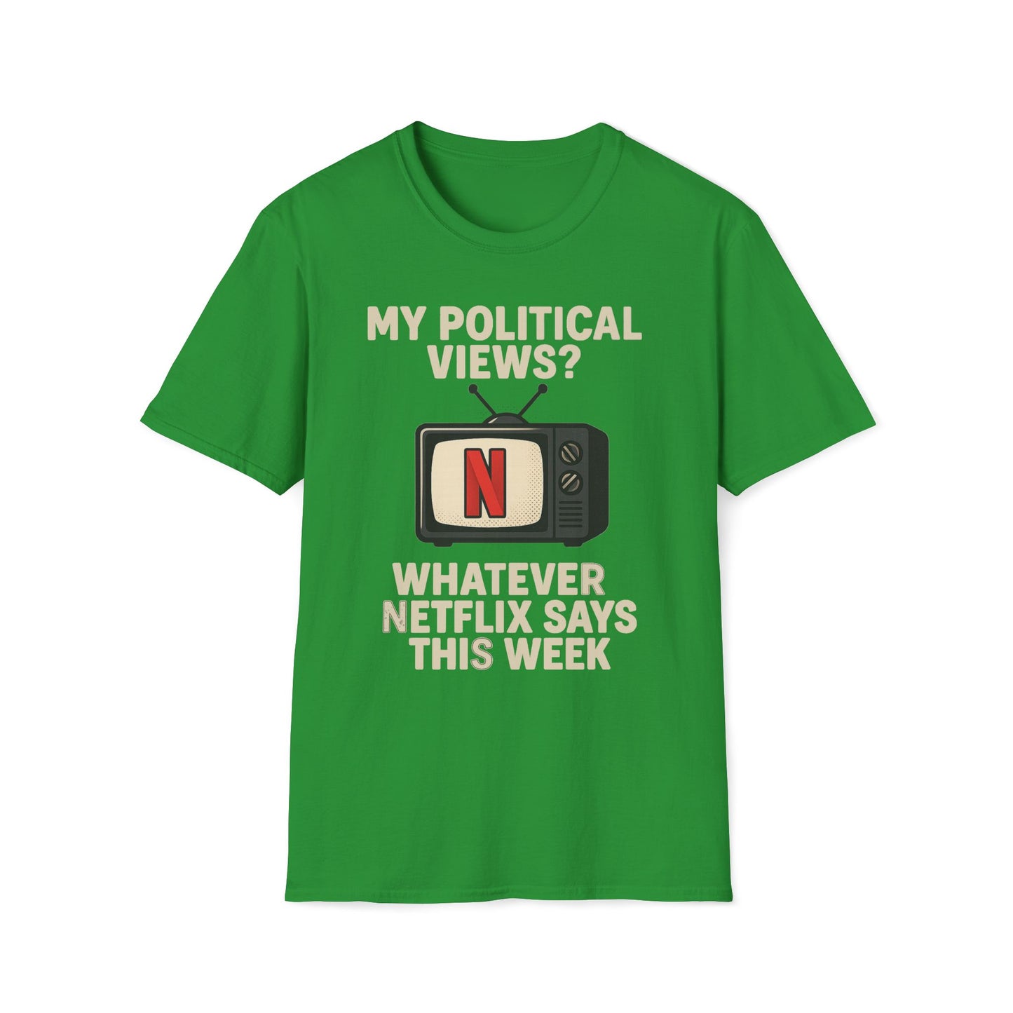 My Political Views? Whatever Netflix Says T-Shirt